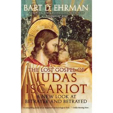 The Lost Gospel of Judas Iscariot: A New Look at Betrayer and Betrayed