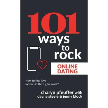 101 Ways to Rock Online Dating: How to find love (or not) in the digital world!