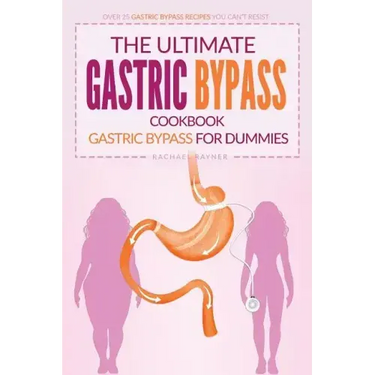 The Ultimate Gastric Bypass Cookbook - Gastric Bypass for Dummies: Over 25 Gastric Bypass Recipes You Can't Resist