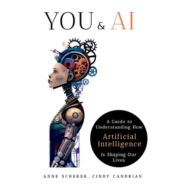 You & AI: A Guide to Understanding How Artificial Intelligence Is Shaping Our Lives