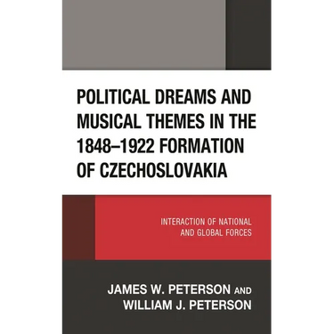 Political Dreams and Musical Themes in the 1848-1922 Formation of Czechoslovakia: Interaction of National and Global Forces