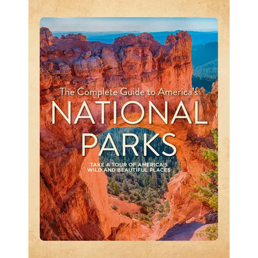 The Complete Guide to America's National Parks: Take a Tour of America's Wild and Beautiful Places