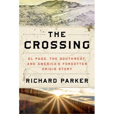 The Crossing: El Paso, the Southwest, and America's Forgotten Origin Story