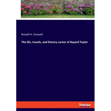 The life, travels, and literary career of Bayard Taylor