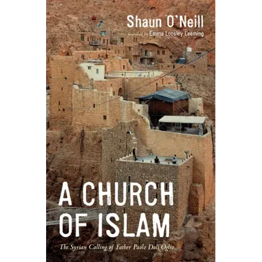 A Church of Islam: The Syrian Calling of Father Paolo Dall'Oglio