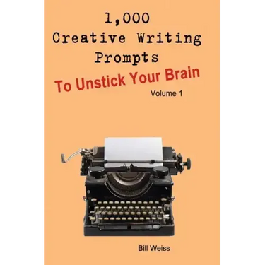 1,000 Creative Writing Prompts to Unstick Your Brain - Volume 1: 1,000 Creative Writing Prompts to End Writer