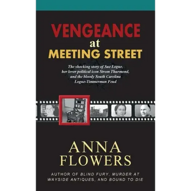 Vengeance at Meeting Street: The Shocking Story of Sue Logue, Her Lover Political Icon Strom Thurmond, and the Bloody South Carolina Logue-Timmerma