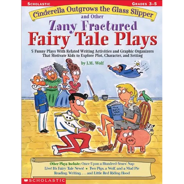 Cinderella Outgrows the Glass Slipper and Other Zany Fractured Fairy Tale Plays: 5 Funny Plays with Related Writing Activities and Graphic Organizers