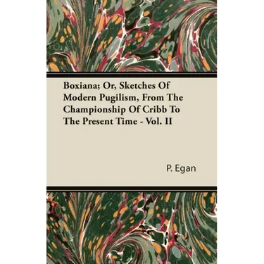 Boxiana; Or, Sketches Of Modern Pugilism, From The Championship Of Cribb To The Present Time - Vol. II