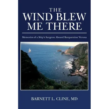 The Wind Blew Me There: Memories of a Ship's Surgeon Aboard Barquentine Verona