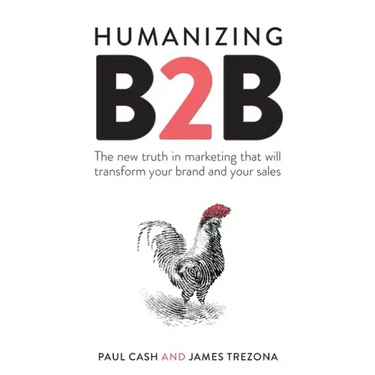 Humanizing B2B: The new truth in marketing that will transform your brand and your sales