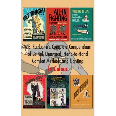 W.E. Fairbairn's Complete Compendium of Lethal, Unarmed, Hand-to-Hand Combat Methods and Fighting. In Colour