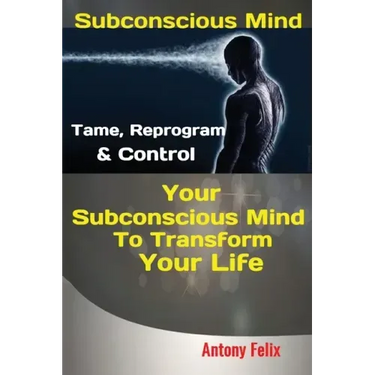 Subconscious Mind: Tame, Reprogram & Control Your Subconscious Mind To Transform Your Life