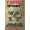 Combat Pressure Points: A No Nonsense Guide To Pressure Point Fighting for Self-Defense