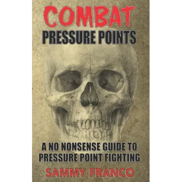 Combat Pressure Points: A No Nonsense Guide To Pressure Point Fighting for Self-Defense