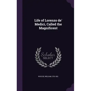 Life of Lorenzo de' Medici, Called the Magnificent