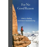 For No Good Reason: Climbs & Climbing, Mountains & Mountaineering