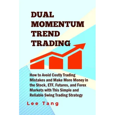 Dual Momentum Trend Trading: How to Avoid Costly Trading Mistakes and Make More Money in the Stock, ETF, Futures and Forex Markets with This Simple
