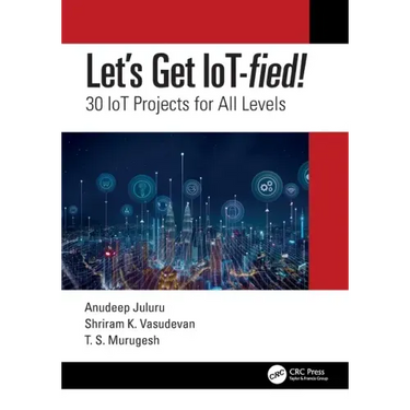 Let's Get Iot-Fied!: 30 Iot Projects for All Levels