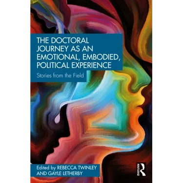 The Doctoral Journey as an Emotional, Embodied, Political Experience: Stories from the Field
