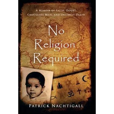 No Religion Required: A Memoir of Faith, Doubt, Chocolate Milk, and Untimely Death: A Memoir of Faith, Doubt, Chocolate Milk, and Untimely Death