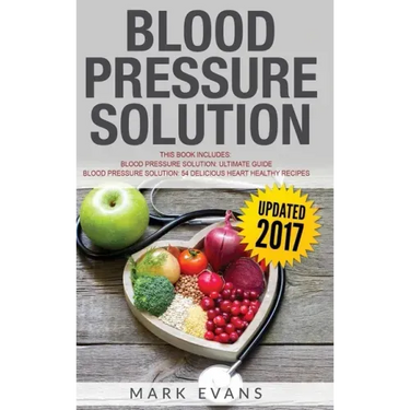 Blood Pressure: Solution - 2 Manuscripts - The Ultimate Guide to Naturally Lowering High Blood Pressure and Reducing Hypertension & 54