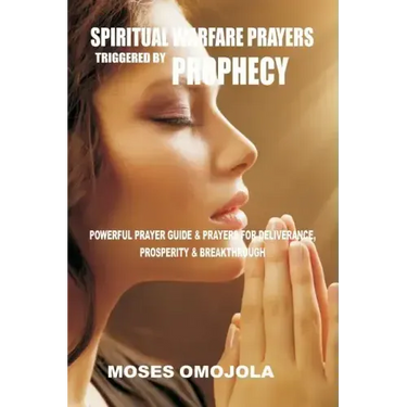 Spiritual Warfare Prayers Triggered by Prophecy: Powerful Prayer Guide & Prayers for Deliverance, Prosperity & Breakthrough