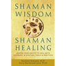Shaman Wisdom, Shaman Healing: Deepen Your Ability to Heal with Visionary and Spiritual Tools and Practices
