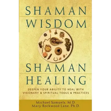 Shaman Wisdom, Shaman Healing: Deepen Your Ability to Heal with Visionary and Spiritual Tools and Practices