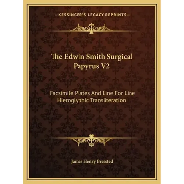 The Edwin Smith Surgical Papyrus V2: Facsimile Plates and Line for Line Hieroglyphic Transliteration