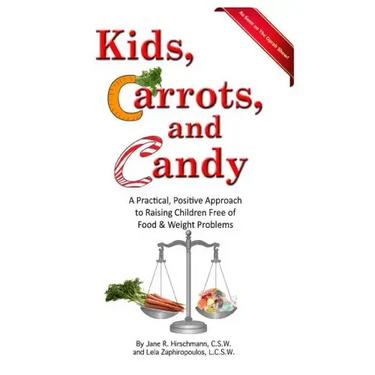 Kids, Carrots, and Candy: A Practical, Positive Approach to Raising Children Free of Food and Weight Problems