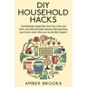 DIY Household Hacks: Astonishingly simple but clever tips, tricks and shortcuts that will make cleaning and organizing your house easier th