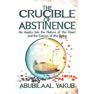 The Crucible of Abstinence: An Inquiry into the Nature of the Heart and the Essence of Being