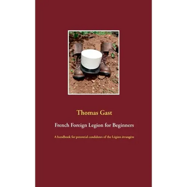 French Foreign Legion for Beginners: A handbook for potential candidates of the Légion étrangère
