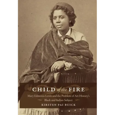 Child of the Fire: Mary Edmonia Lewis and the Problem of Art History's Black and Indian Subject