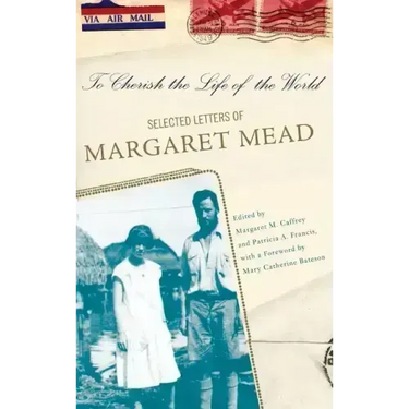 To Cherish the Life of the World: The Selected Letters of Margaret Mead