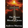 The Power of the Blood of Jesus: The Biblical Meaning of Christ's Sacrifice