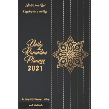 Daily Ramadan Planner 2021: 30 Days of Praying, Fasting and Gratitude: Allah Comes First Everything Else Is Secondary: Ramadan Prompts journal