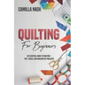 Quilting for Beginners: An Essential Guide to Quilting + Tips, Tricks, and Amazing DIY Projects