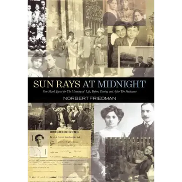 Sun Rays at Midnight: One Man's Quest for the Meaning of Life, Before, During and After the Holocaust
