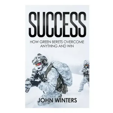 Success: How Green Berets Overcome Anything And Win