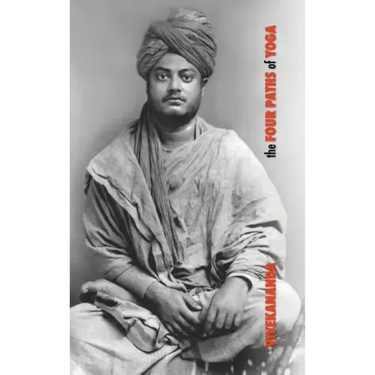 The Four Paths of Yoga: Jnana Yoga, Raja Yoga, Karma Yoga, Bhakti Yoga