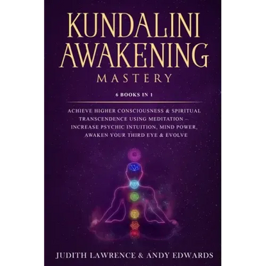 Kundalini Awakening Mastery: 6 Books In 1: Achieve Higher Consciousness & Spiritual Transcendence Using Meditation - Increase Psychic Intuition, Mi