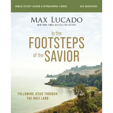 In the Footsteps of the Savior Bible Study Guide Plus Streaming Video: Following Jesus Through the Holy Land