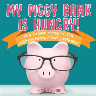 My Piggy Bank is Hungry! How to Save money for Kids Children's Money & Saving Reference