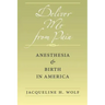 Deliver Me from Pain: Anesthesia and Birth in America