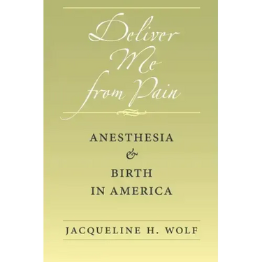 Deliver Me from Pain: Anesthesia and Birth in America