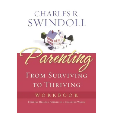 Parenting: From Surviving to Thriving Workbook: Building Healthy Families in a Changing World