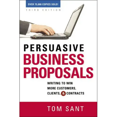 Persuasive Business Proposals: Writing to Win More Customers, Clients, and Contracts