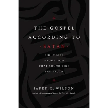 The Gospel According to Satan: Eight Lies about God That Sound Like the Truth